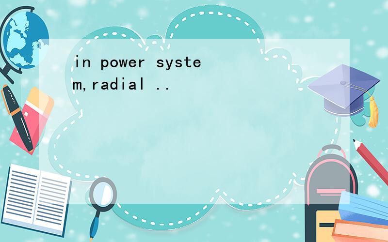 in power system,radial ..