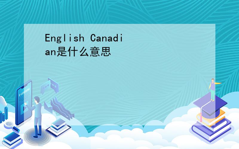 English Canadian是什么意思