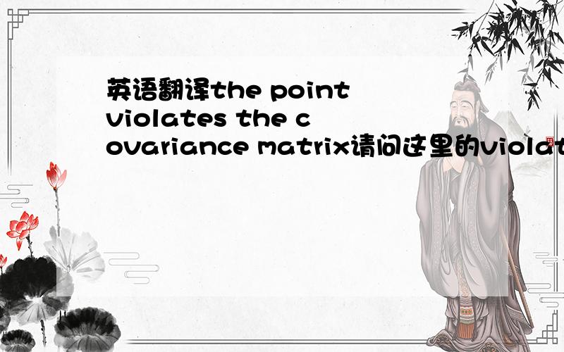 英语翻译the point violates the covariance matrix请问这里的violate怎么翻译?