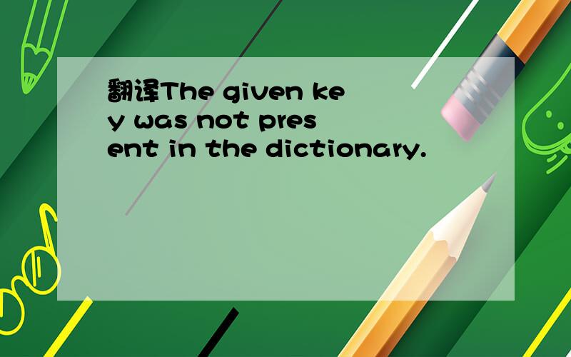 翻译The given key was not present in the dictionary.