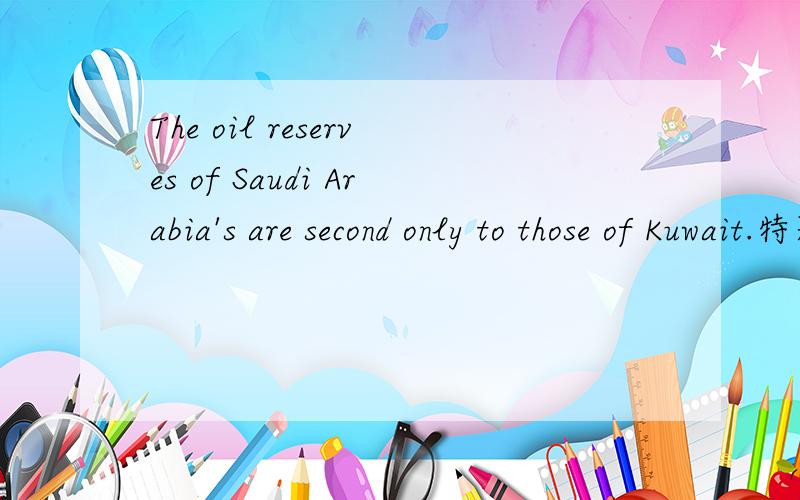 The oil reserves of Saudi Arabia's are second only to those of Kuwait.特别是are second only to这里
