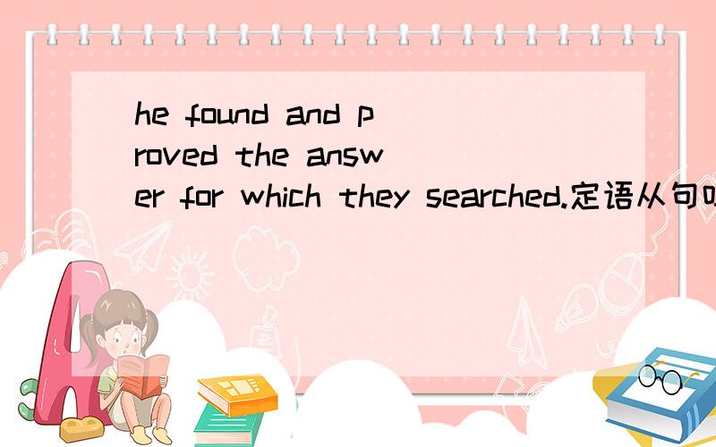 he found and proved the answer for which they searched.定语从句吗?讲讲语法?