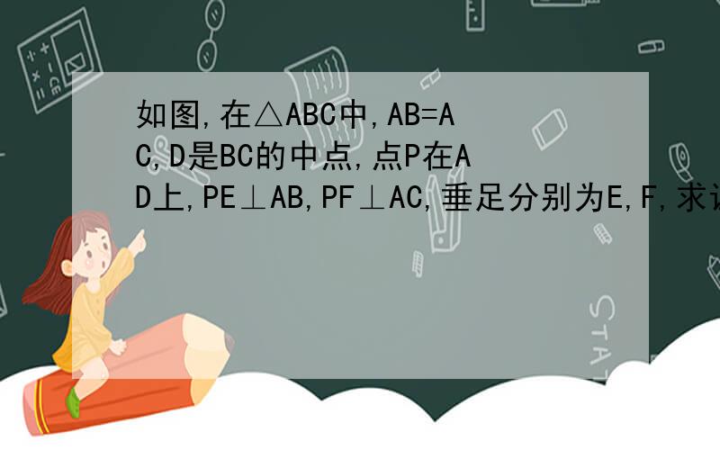 如图,在△ABC中,AB=AC,D是BC的中点,点P在AD上,PE⊥AB,PF⊥AC,垂足分别为E,F,求证：PE=PF