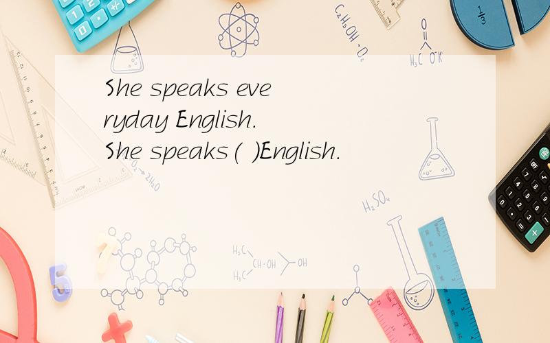 She speaks everyday English.She speaks( )English.