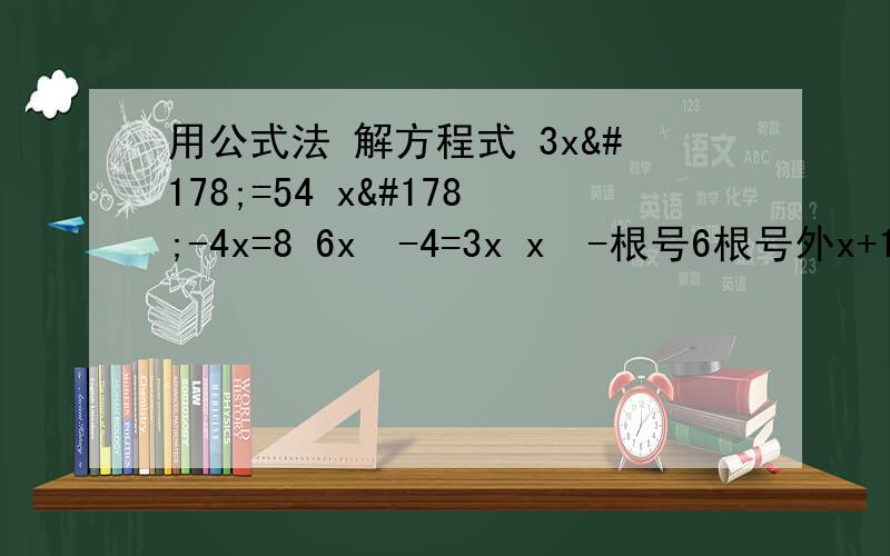 用公式法 解方程式 3x²=54 x²-4x=8 6x²-4=3x x²-根号6根号外x+1=0