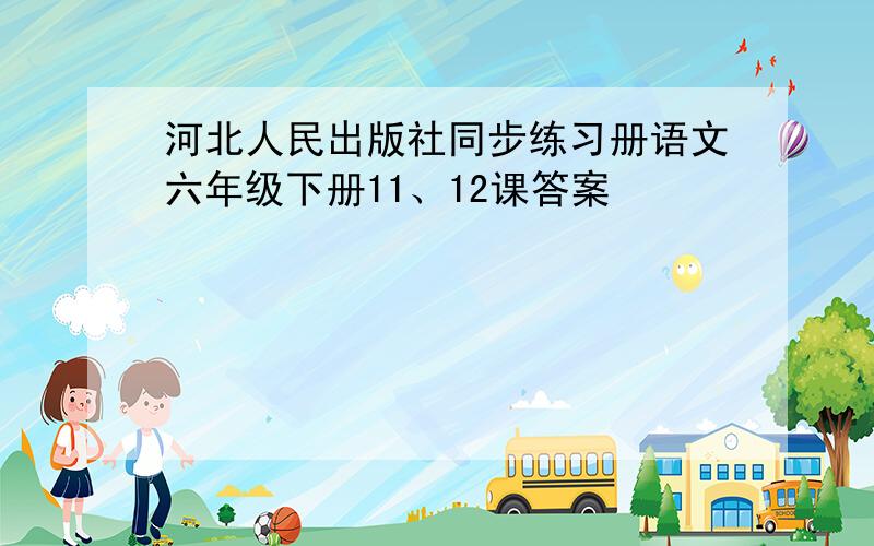 河北人民出版社同步练习册语文六年级下册11、12课答案