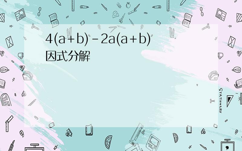 4(a＋b)-2a(a＋b)因式分解