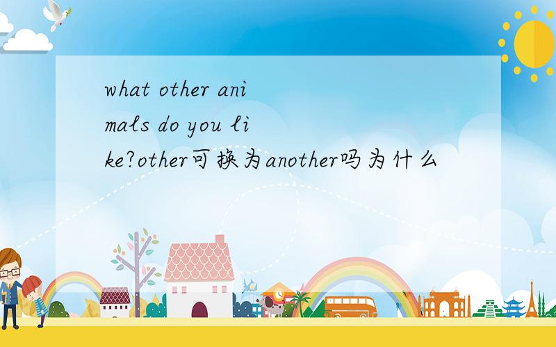 what other animals do you like?other可换为another吗为什么