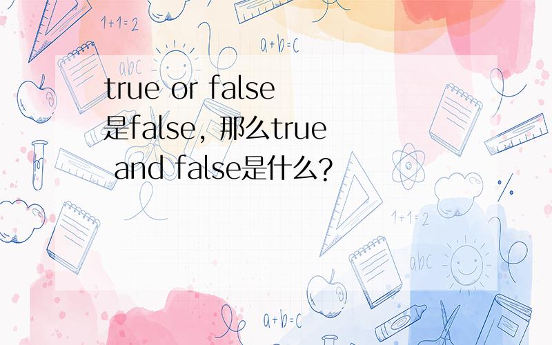 true or false 是false, 那么true and false是什么?
