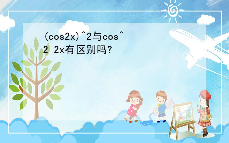 (cos2x)^2与cos^2 2x有区别吗?