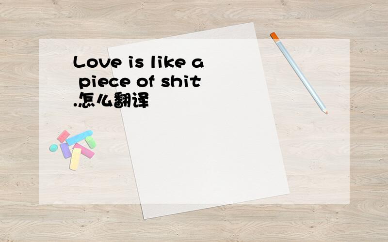 Love is like a piece of shit.怎么翻译