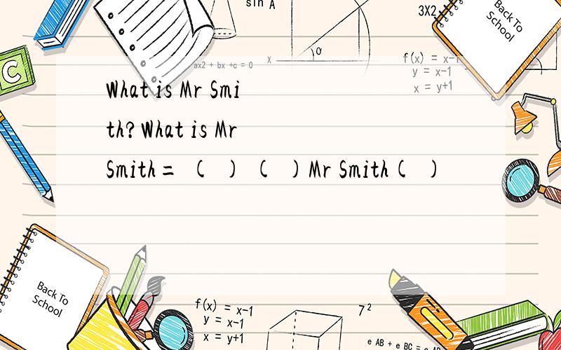 What is Mr Smith?What is Mr Smith= ( ) ( )Mr Smith( )