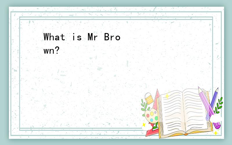 What is Mr Brown?
