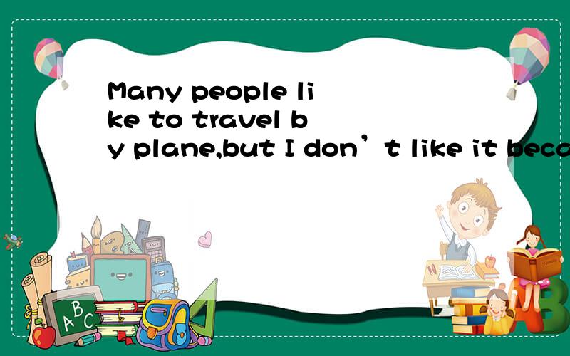 Many people like to travel by plane,but I don’t like it because an airport is usually far from th