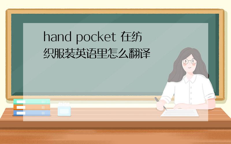 hand pocket 在纺织服装英语里怎么翻译