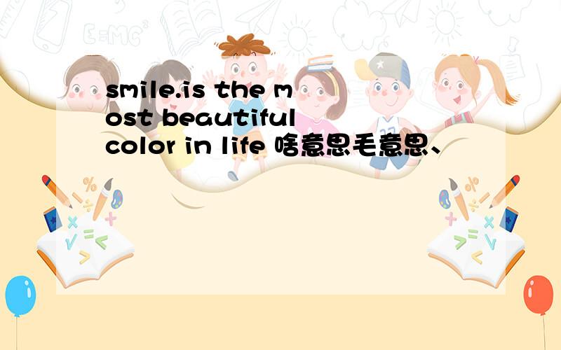 smile.is the most beautiful color in life 啥意思毛意思、