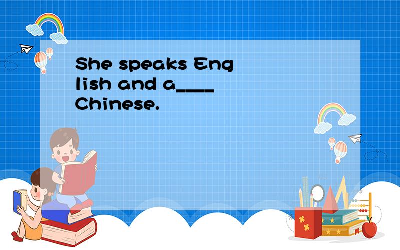 She speaks English and a____Chinese.