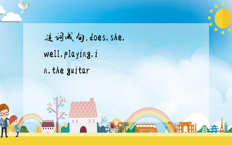连词成句.does,she,well,playing,in,the guitar