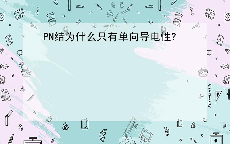 PN结为什么只有单向导电性?
