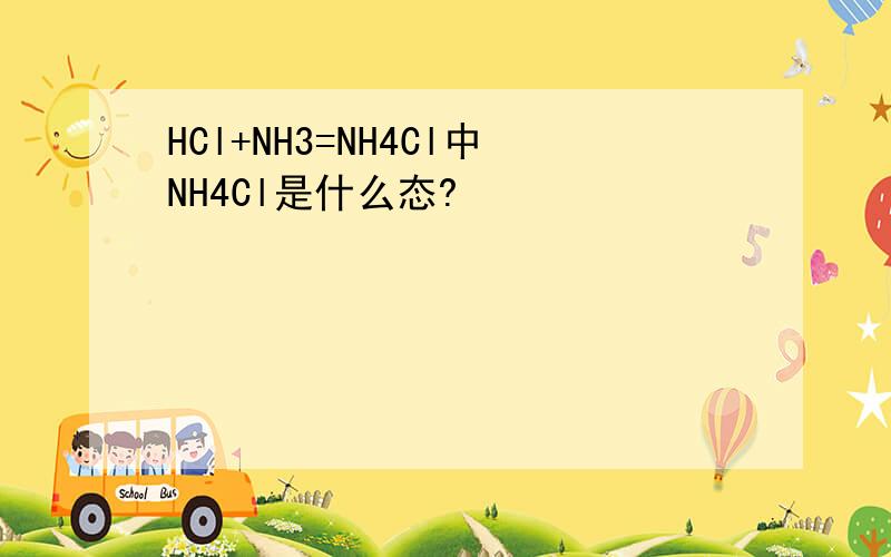 HCl+NH3=NH4Cl中NH4Cl是什么态?