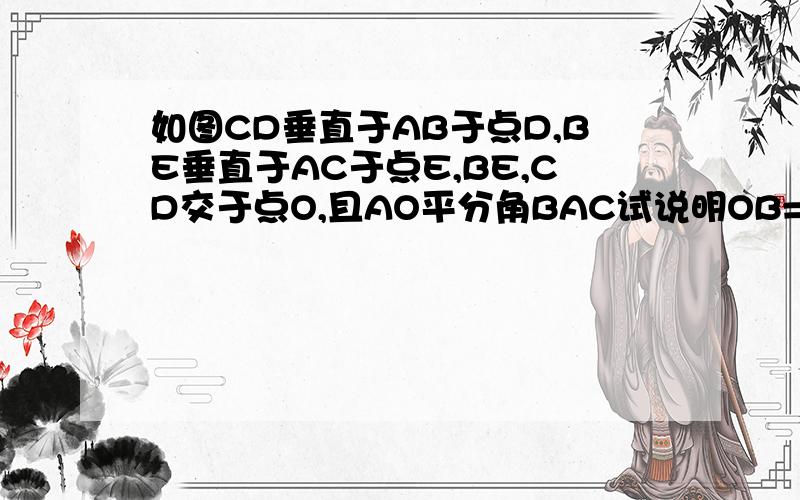 如图CD垂直于AB于点D,BE垂直于AC于点E,BE,CD交于点O,且AO平分角BAC试说明OB=OC