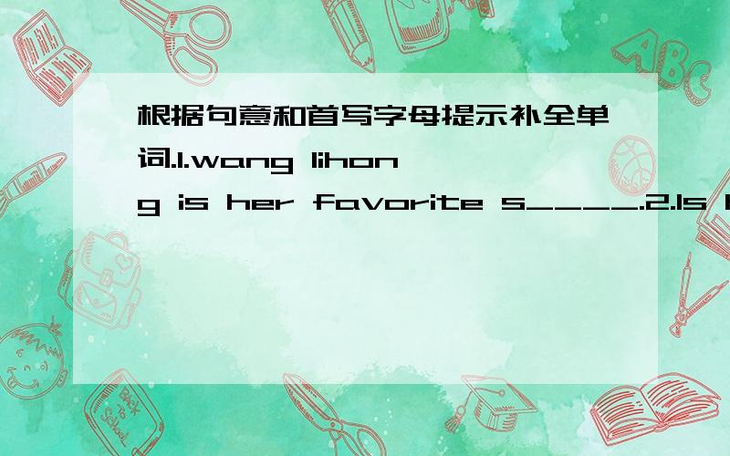 根据句意和首写字母提示补全单词.1.wang lihong is her favorite s____.2.Is his hair long or s_____?3.What does Jackie Chan l____ like?4.Who is the man with a pair of g____?5.I can‘t r____ your name.Can you write it on the paper?6.He’s