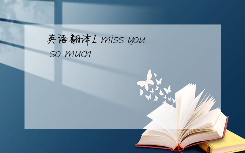 英语翻译I miss you so much