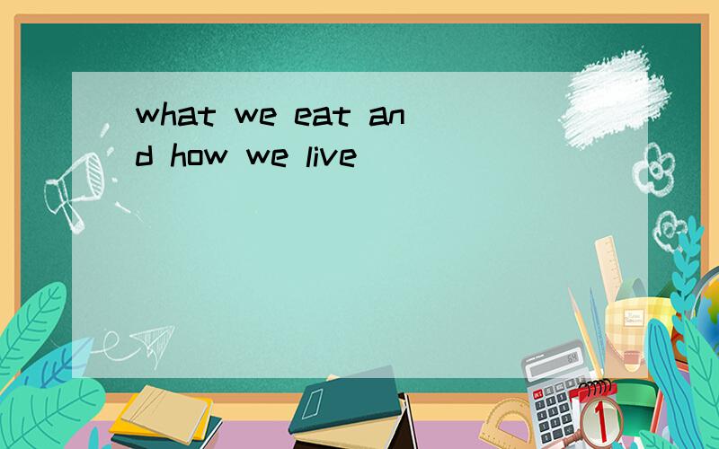 what we eat and how we live