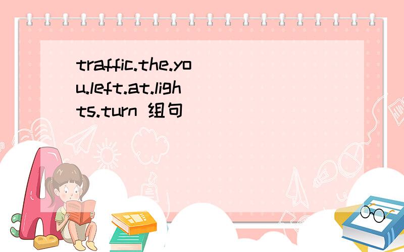 traffic.the.you.left.at.lights.turn 组句
