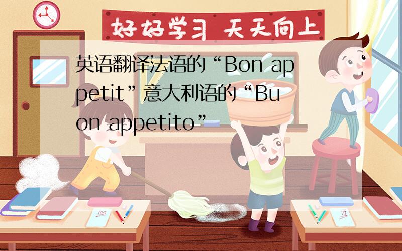 英语翻译法语的“Bon appetit”意大利语的“Buon appetito”