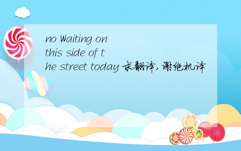 no Waiting on this side of the street today 求翻译,谢绝机译