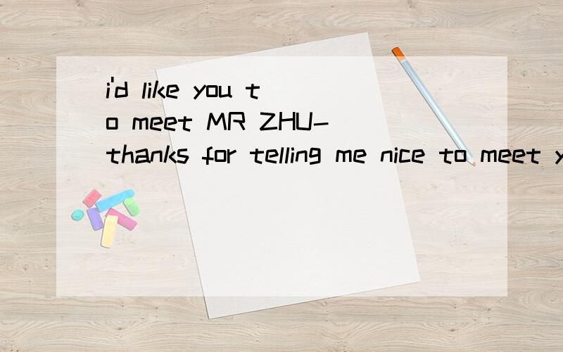 i'd like you to meet MR ZHU-thanks for telling me nice to meet youremember me to your wifebye bye四选一 同志
