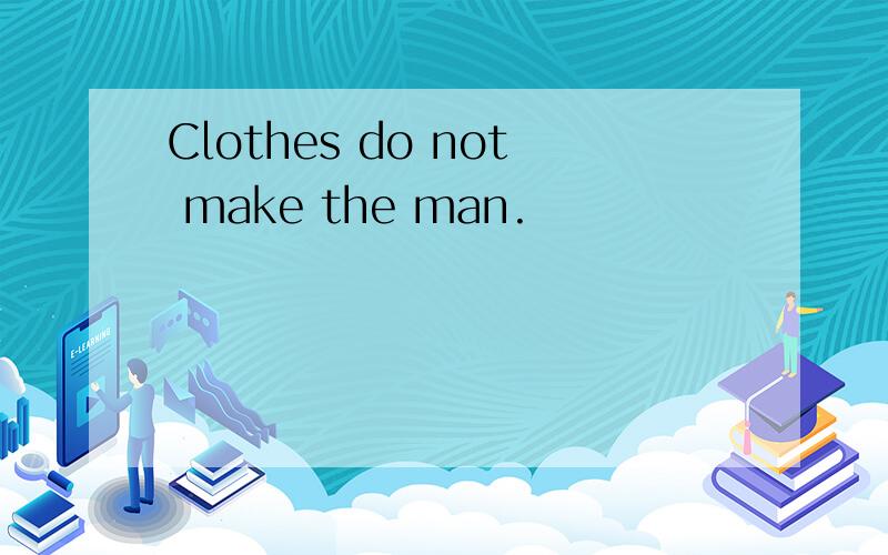 Clothes do not make the man.