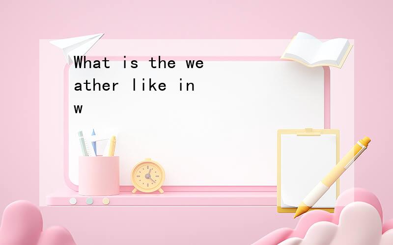 What is the weather like in w