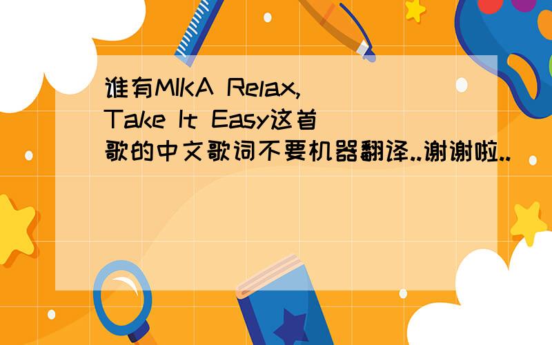 谁有MIKA Relax, Take It Easy这首歌的中文歌词不要机器翻译..谢谢啦..