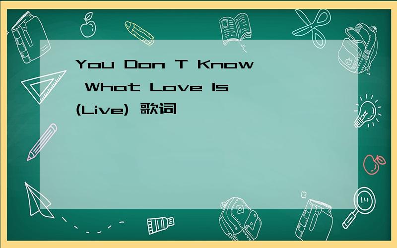 You Don T Know What Love Is (Live) 歌词