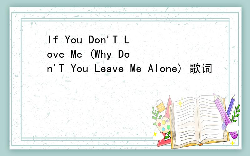 If You Don'T Love Me (Why Don'T You Leave Me Alone) 歌词