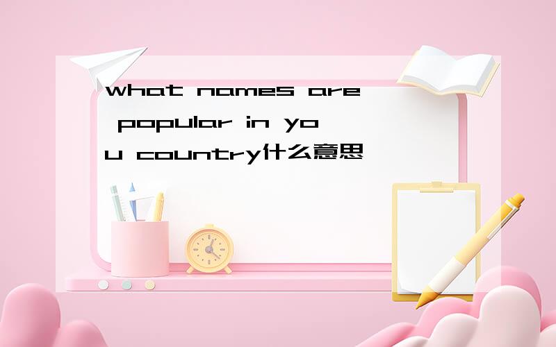 what names are popular in you country什么意思