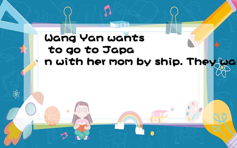 Wang Yan wants to go to Japan with her mom by ship. They want to see Mount F