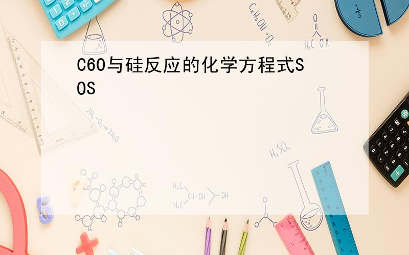 C60与硅反应的化学方程式SOS