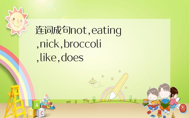 连词成句not,eating,nick,broccoli,like,does