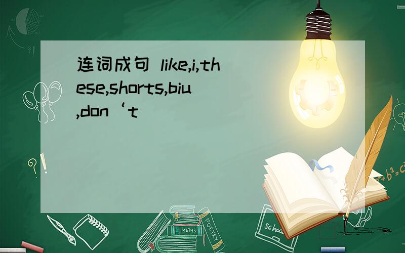 连词成句 like,i,these,shorts,biu,don‘t