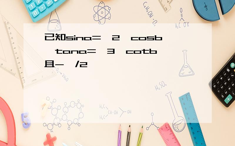 已知sina=√2*cosb,tana=√3*cotb,且-∏/2