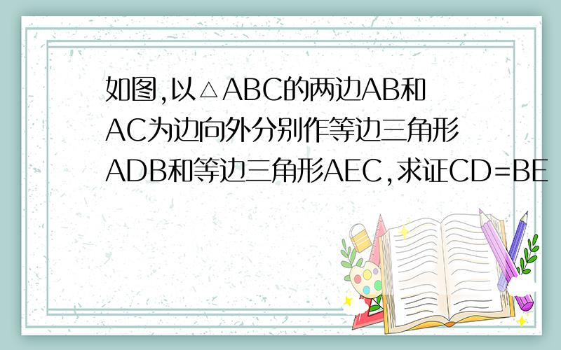 如图,以△ABC的两边AB和AC为边向外分别作等边三角形ADB和等边三角形AEC,求证CD=BE