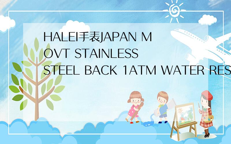 HALEI手表JAPAN MOVT STAINLESS STEEL BACK 1ATM WATER RESISTANT NO:3004L想问一哈值好多钱,我朋友买了一只,看看是否被骗