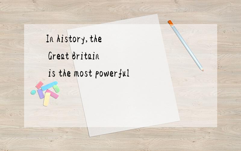 In history,the Great Britain is the most powerful