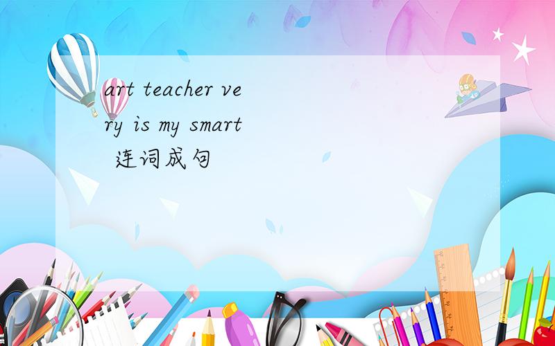 art teacher very is my smart 连词成句