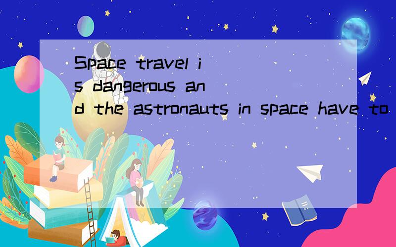 Space travel is dangerous and the astronauts in space have to ______ many discomforts (不适) in their rockets.选项:a、disturb b、 tremble c、 endure d、 operate