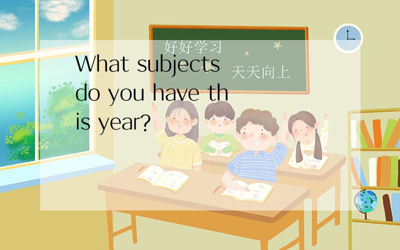 What subjects do you have this year?