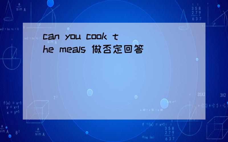 can you cook the meals 做否定回答
